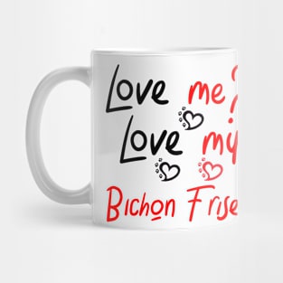 Love Me Love My Bichon Frise! Especially for Bichons Frise Dog Lovers! Mug